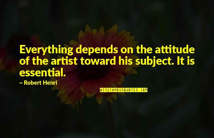 Charting Quotes By Robert Henri: Everything depends on the attitude of the artist