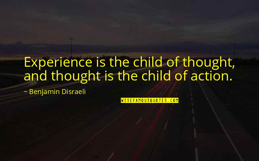 Charting The Course Quotes By Benjamin Disraeli: Experience is the child of thought, and thought
