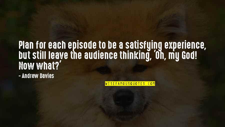 Charting Your Path Quotes By Andrew Davies: Plan for each episode to be a satisfying Charting Your Path Quotes By Andrew Davies: Plan for each episode to be a satisfying