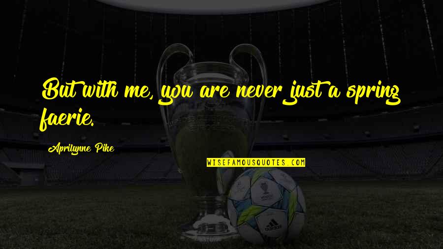 Chartism Quotes By Aprilynne Pike: But with me, you are never just a Chartism Quotes By Aprilynne Pike: But with me, you are never just a