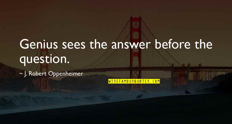 Chartism Quotes By J. Robert Oppenheimer: Genius sees the answer before the question. Chartism Quotes By J. Robert Oppenheimer: Genius sees the answer before the question.