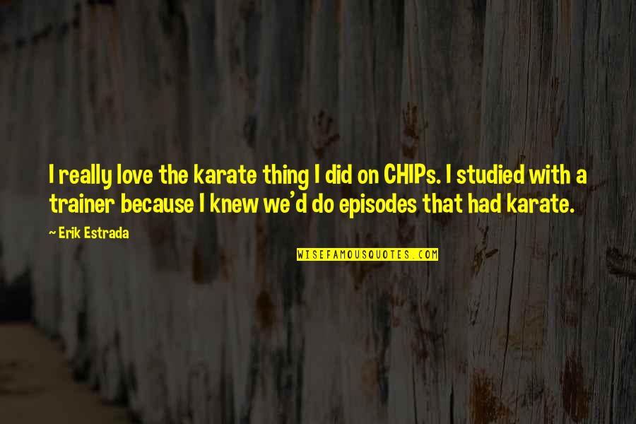 Chartist Movement Quotes By Erik Estrada: I really love the karate thing I did