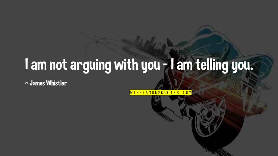 Chartisten Quotes By James Whistler: I am not arguing with you - I