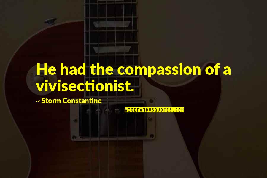 Chartisten Quotes By Storm Constantine: He had the compassion of a vivisectionist.
