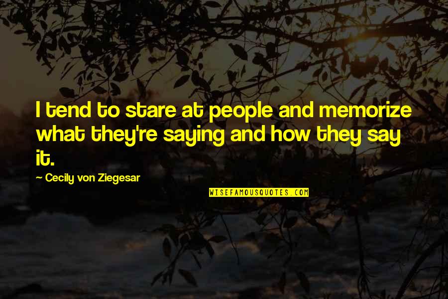 Chartland Public School Quotes By Cecily Von Ziegesar: I tend to stare at people and memorize Chartland Public School Quotes By Cecily Von Ziegesar: I tend to stare at people and memorize