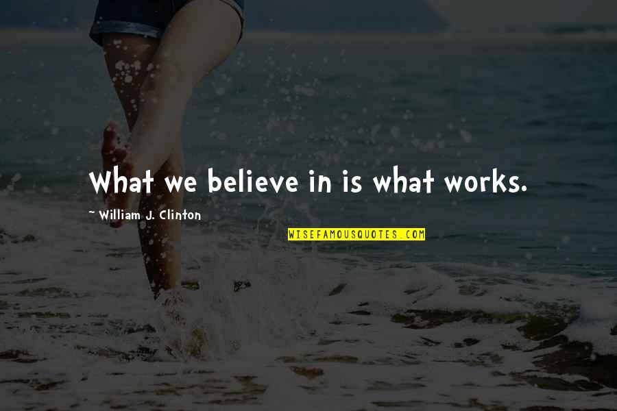 Chartland Public School Quotes By William J. Clinton: What we believe in is what works. Chartland Public School Quotes By William J. Clinton: What we believe in is what works.