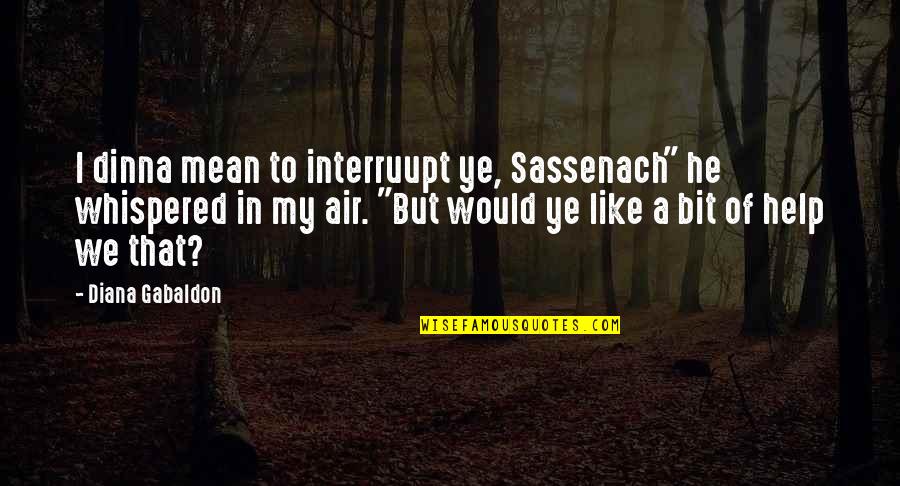 Chartless By Emily Dickinson Quotes By Diana Gabaldon: I dinna mean to interruupt ye, Sassenach" he Chartless By Emily Dickinson Quotes By Diana Gabaldon: I dinna mean to interruupt ye, Sassenach" he