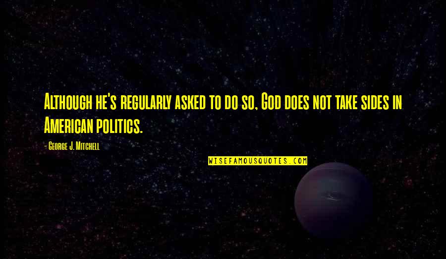 Chartless By Emily Dickinson Quotes By George J. Mitchell: Although he's regularly asked to do so, God Chartless By Emily Dickinson Quotes By George J. Mitchell: Although he's regularly asked to do so, God