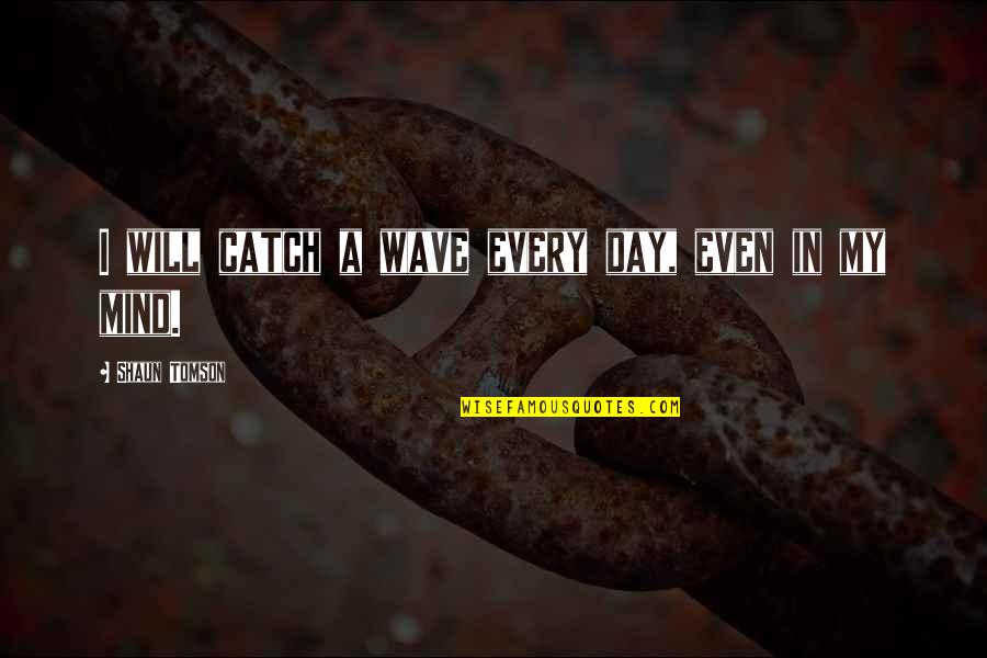 Chartless By Emily Dickinson Quotes By Shaun Tomson: I will catch a wave every day, even Chartless By Emily Dickinson Quotes By Shaun Tomson: I will catch a wave every day, even