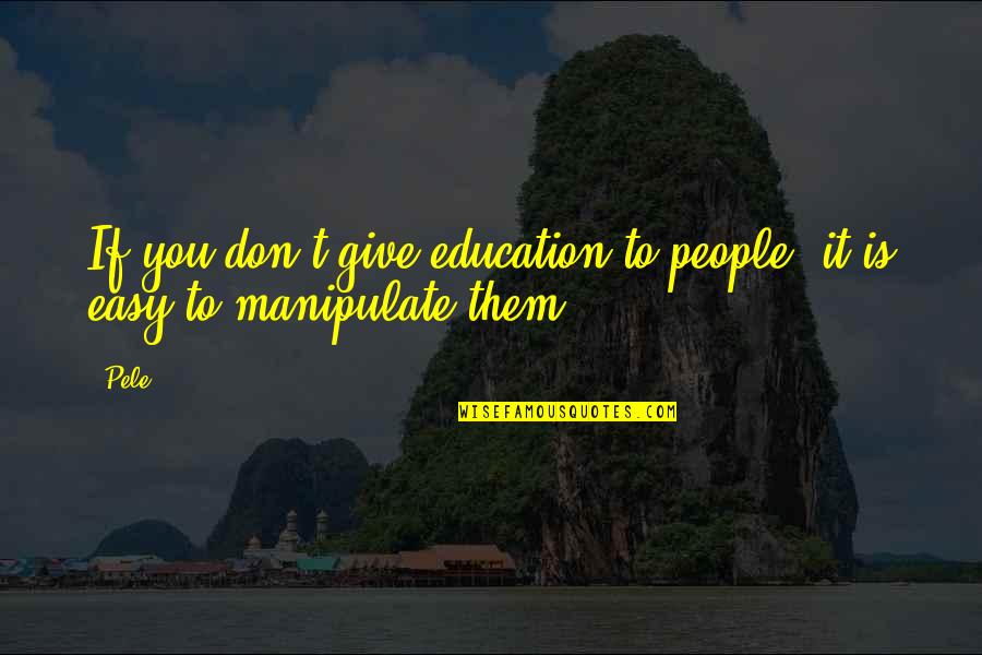Chartless Poem Quotes By Pele: If you don't give education to people, it