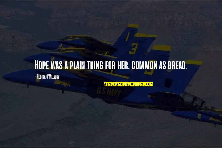 Chartless Poem Quotes By Regina O'Melveny: Hope was a plain thing for her, common Chartless Poem Quotes By Regina O'Melveny: Hope was a plain thing for her, common