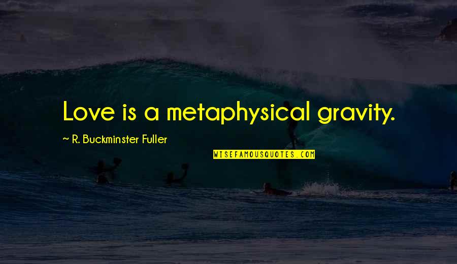 Chartless Recorder Quotes By R. Buckminster Fuller: Love is a metaphysical gravity.
