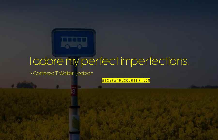 Chartlesschwablogin Quotes By Contessa T. Walker-Jackson: I adore my perfect imperfections.