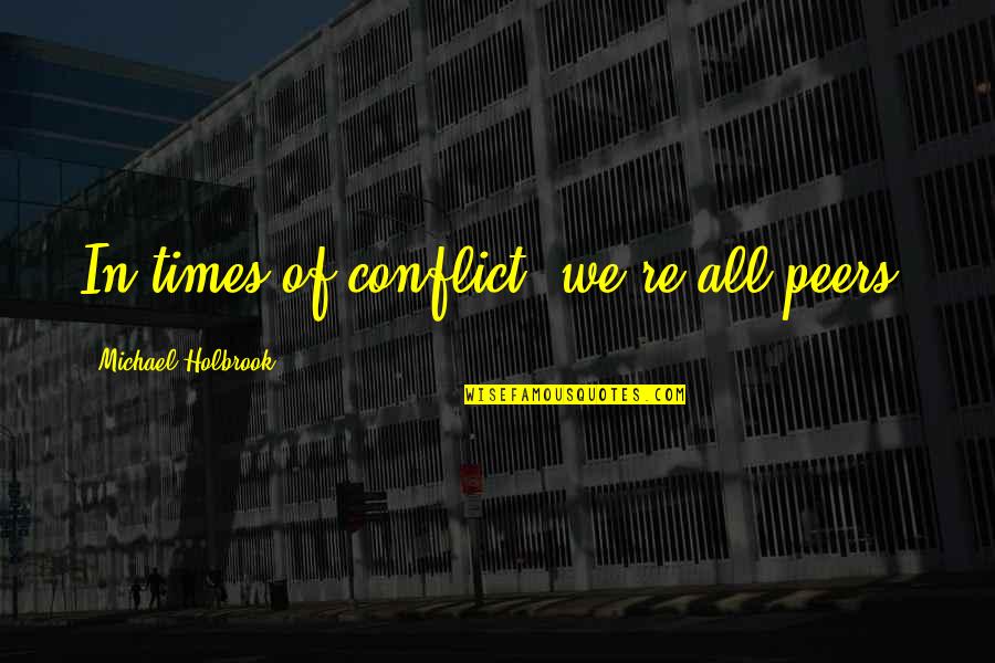 Chartoff Productions Quotes By Michael Holbrook: In times of conflict, we're all peers.