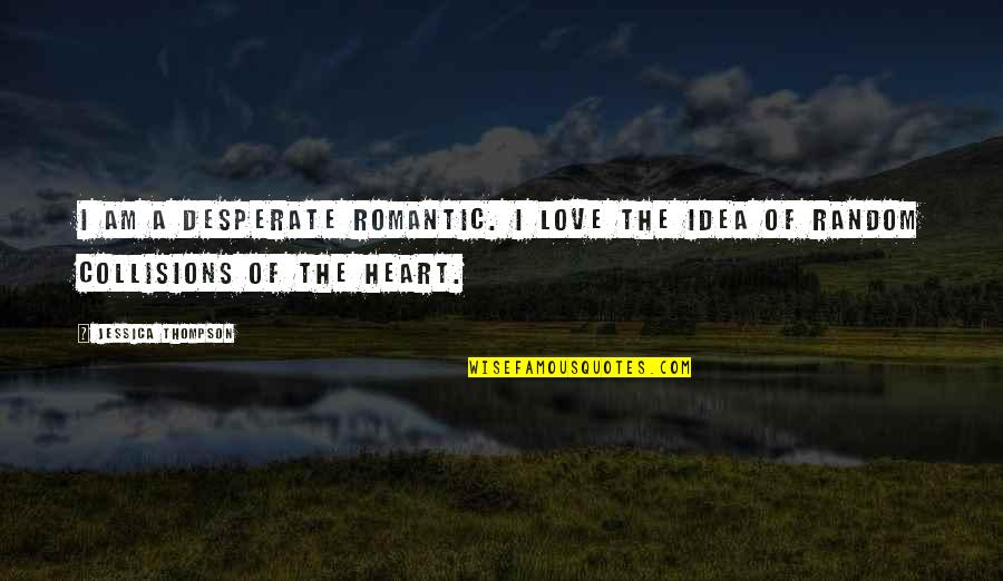 Chartrand Farms Quotes By Jessica Thompson: I am a desperate romantic. I love the