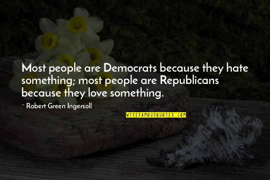 Chartreuse Detroit Quotes By Robert Green Ingersoll: Most people are Democrats because they hate something;