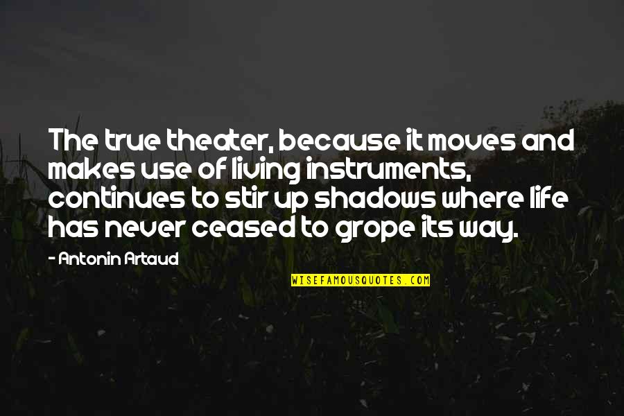 Chartwells Quotes By Antonin Artaud: The true theater, because it moves and makes Chartwells Quotes By Antonin Artaud: The true theater, because it moves and makes