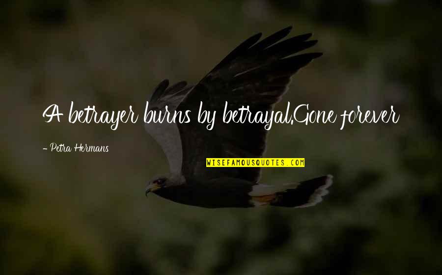 Chartwells Quotes By Petra Hermans: A betrayer burns by betrayal.Gone forever Chartwells Quotes By Petra Hermans: A betrayer burns by betrayal.Gone forever