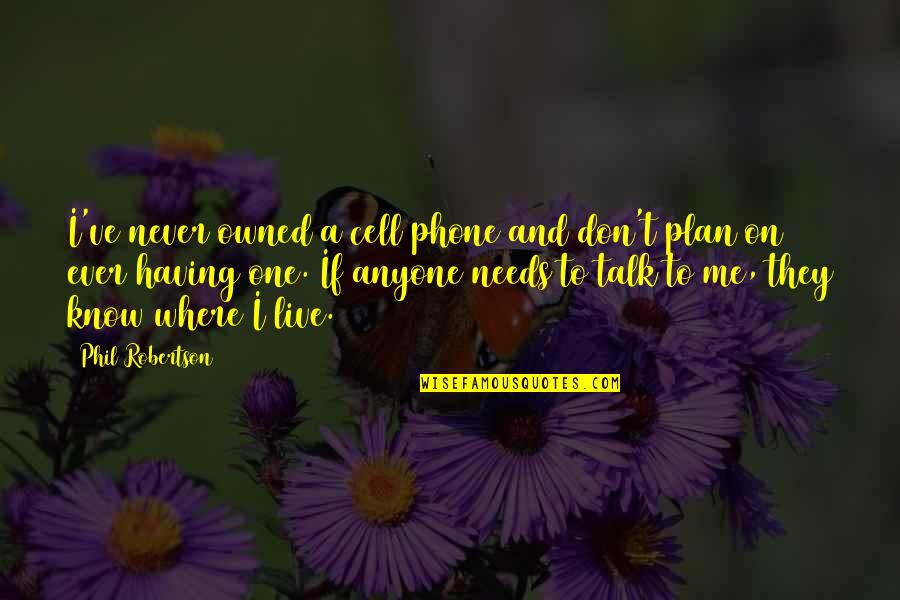 Chartwells Quotes By Phil Robertson: I've never owned a cell phone and don't Chartwells Quotes By Phil Robertson: I've never owned a cell phone and don't