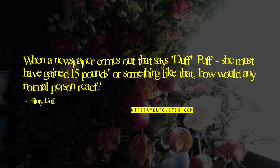 Charum Hakkor Quotes By Hilary Duff: When a newspaper comes out that says 'Duff' Charum Hakkor Quotes By Hilary Duff: When a newspaper comes out that says 'Duff'