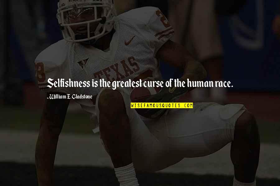 Charum Hakkor Quotes By William E. Gladstone: Selfishness is the greatest curse of the human Charum Hakkor Quotes By William E. Gladstone: Selfishness is the greatest curse of the human