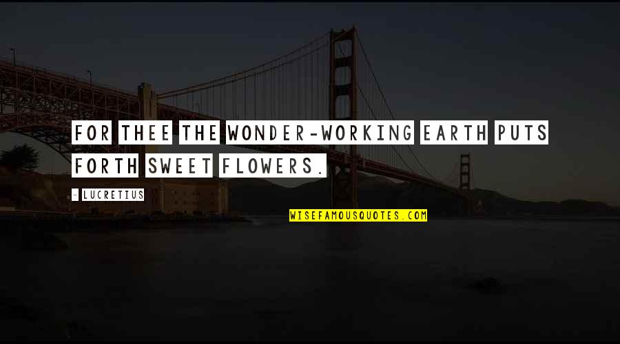 Charur Biya Quotes By Lucretius: For thee the wonder-working earth puts forth sweet