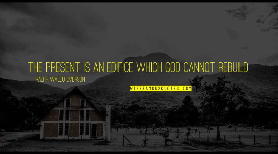 Charur Biya Quotes By Ralph Waldo Emerson: The present is an edifice which God cannot Charur Biya Quotes By Ralph Waldo Emerson: The present is an edifice which God cannot