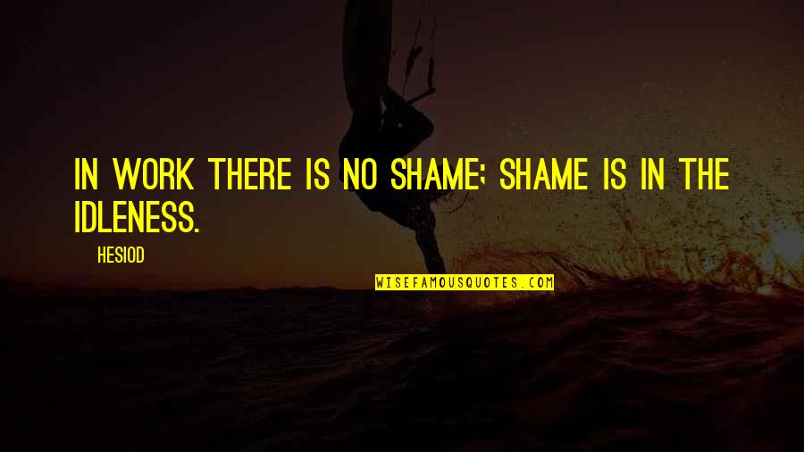 Charurat Quotes By Hesiod: In work there is no shame; shame is