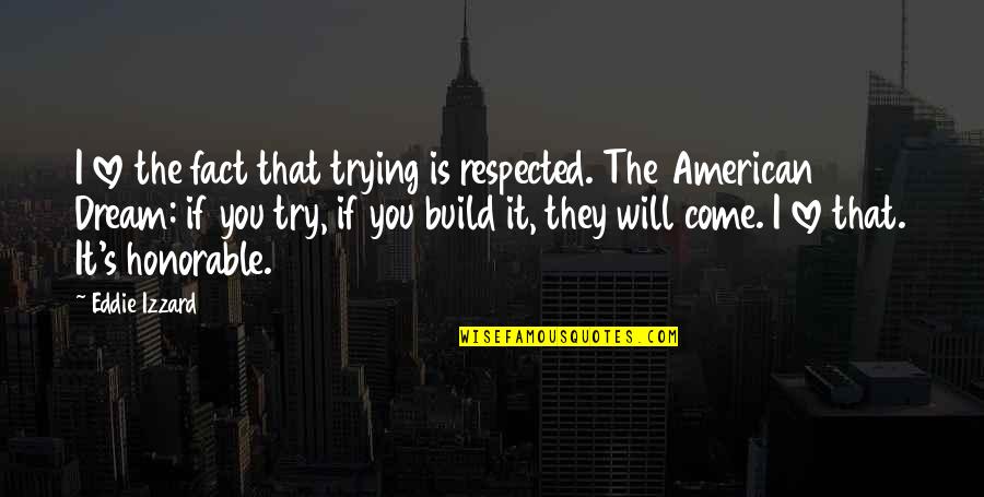 Charurbate Quotes By Eddie Izzard: I love the fact that trying is respected. Charurbate Quotes By Eddie Izzard: I love the fact that trying is respected.