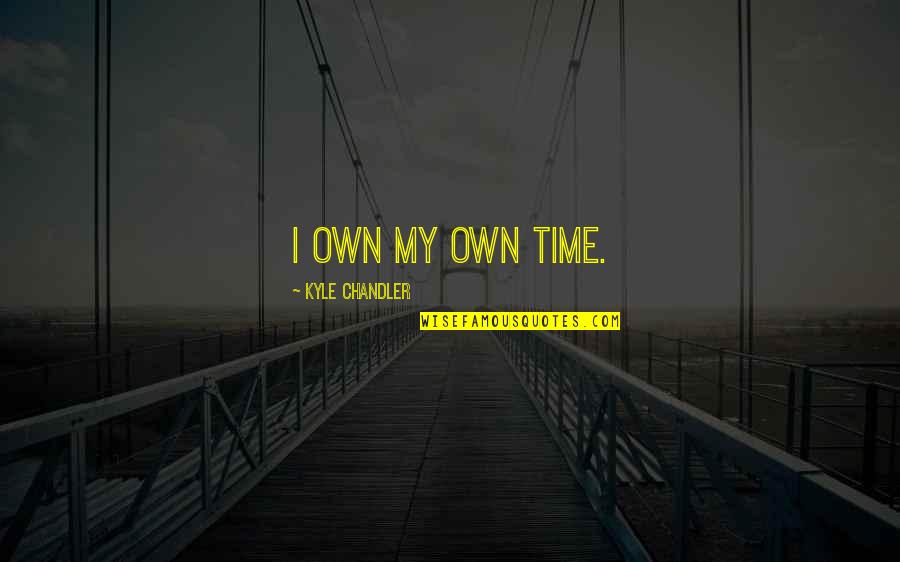 Charurbate Quotes By Kyle Chandler: I own my own time. Charurbate Quotes By Kyle Chandler: I own my own time.