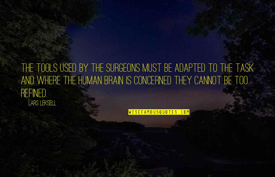 Charurbate Quotes By Lars Leksell: The tools used by the surgeons must be Charurbate Quotes By Lars Leksell: The tools used by the surgeons must be