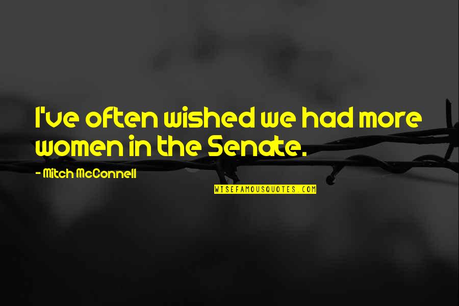 Charurbate Quotes By Mitch McConnell: I've often wished we had more women in Charurbate Quotes By Mitch McConnell: I've often wished we had more women in