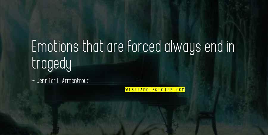 Charurut Quotes By Jennifer L. Armentrout: Emotions that are forced always end in tragedy