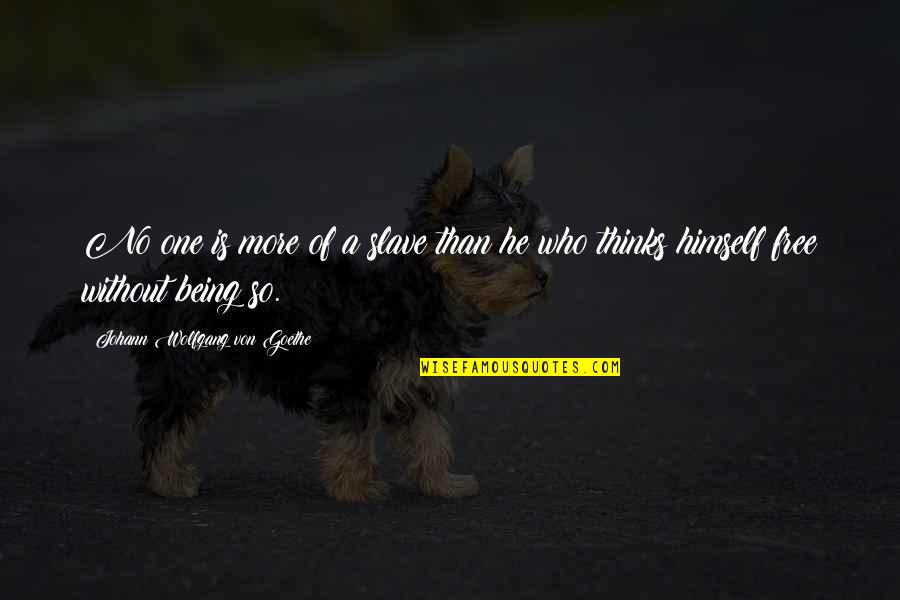 Charurut Quotes By Johann Wolfgang Von Goethe: No one is more of a slave than