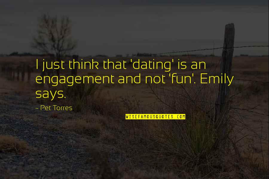 Charurut Quotes By Pet Torres: I just think that 'dating' is an engagement