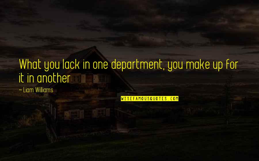 Charvaka Philosophy Quotes By Liam Williams: What you lack in one department, you make Charvaka Philosophy Quotes By Liam Williams: What you lack in one department, you make