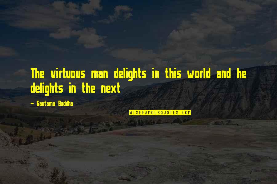 Charvaka Quotes By Gautama Buddha: The virtuous man delights in this world and
