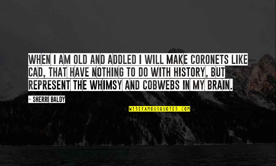 Charvat Settlement Quotes By Sherri Baldy: When I am old and addled I will Charvat Settlement Quotes By Sherri Baldy: When I am old and addled I will