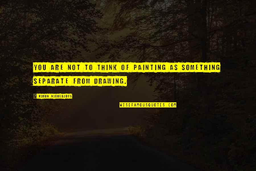 Charvat The Florist Quotes By Kimon Nicolaides: You are not to think of painting as Charvat The Florist Quotes By Kimon Nicolaides: You are not to think of painting as