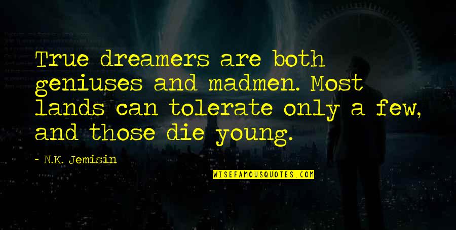 Charvat The Florist Quotes By N.K. Jemisin: True dreamers are both geniuses and madmen. Most Charvat The Florist Quotes By N.K. Jemisin: True dreamers are both geniuses and madmen. Most