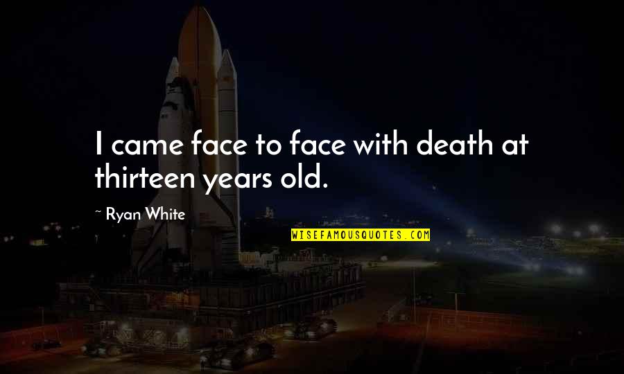 Charvel Pro Quotes By Ryan White: I came face to face with death at