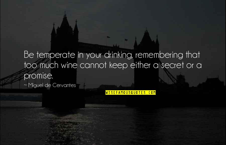 Chary Quotes By Miguel De Cervantes: Be temperate in your drinking, remembering that too