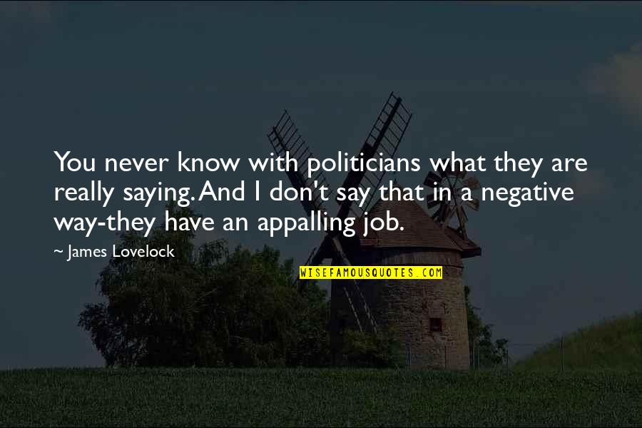 Charya Dance Quotes By James Lovelock: You never know with politicians what they are