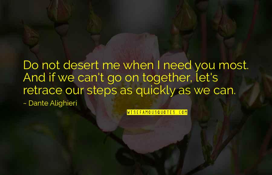 Charya Quotes By Dante Alighieri: Do not desert me when I need you
