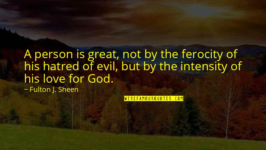 Charya Quotes By Fulton J. Sheen: A person is great, not by the ferocity