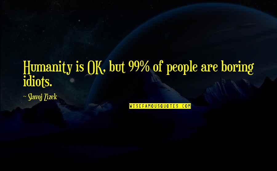 Charya Quotes By Slavoj Zizek: Humanity is OK, but 99% of people are Charya Quotes By Slavoj Zizek: Humanity is OK, but 99% of people are