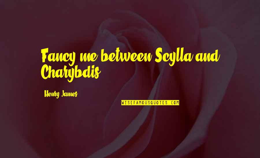 Charybdis And Scylla Quotes By Henry James: Fancy me between Scylla and Charybdis.