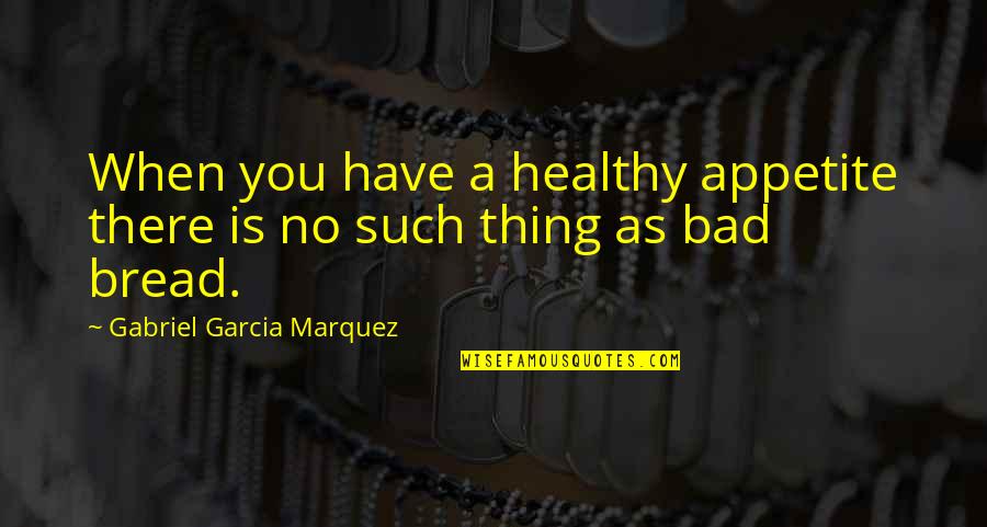 Charybdis Quotes By Gabriel Garcia Marquez: When you have a healthy appetite there is