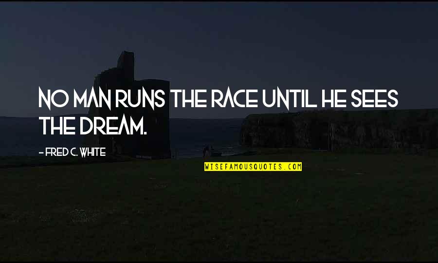 Charyl Chappuis Quotes By Fred C. White: No man runs the race until he sees