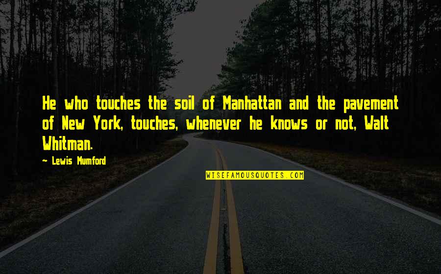 Charyli Quotes By Lewis Mumford: He who touches the soil of Manhattan and Charyli Quotes By Lewis Mumford: He who touches the soil of Manhattan and